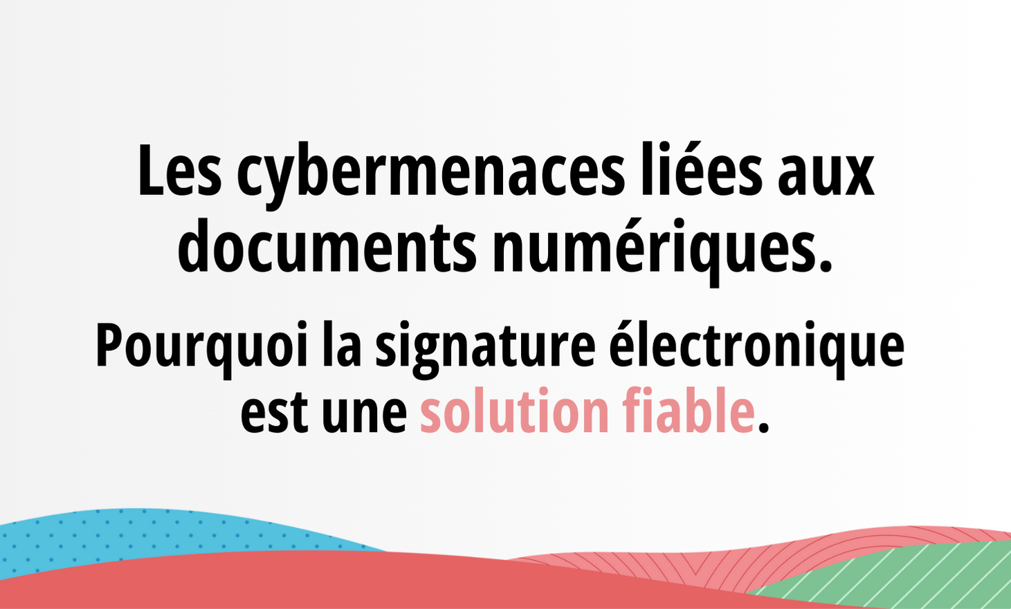 Cybermenaces linked to digital documents: why electronic signature is a reliable solution