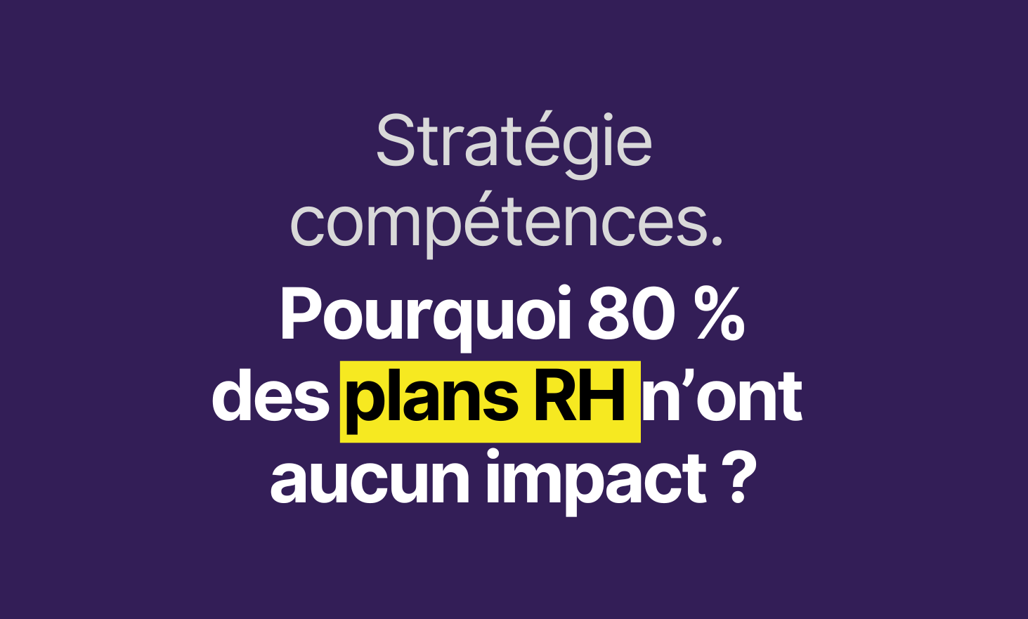Skills strategy: why 80 % of HR plans have no impact