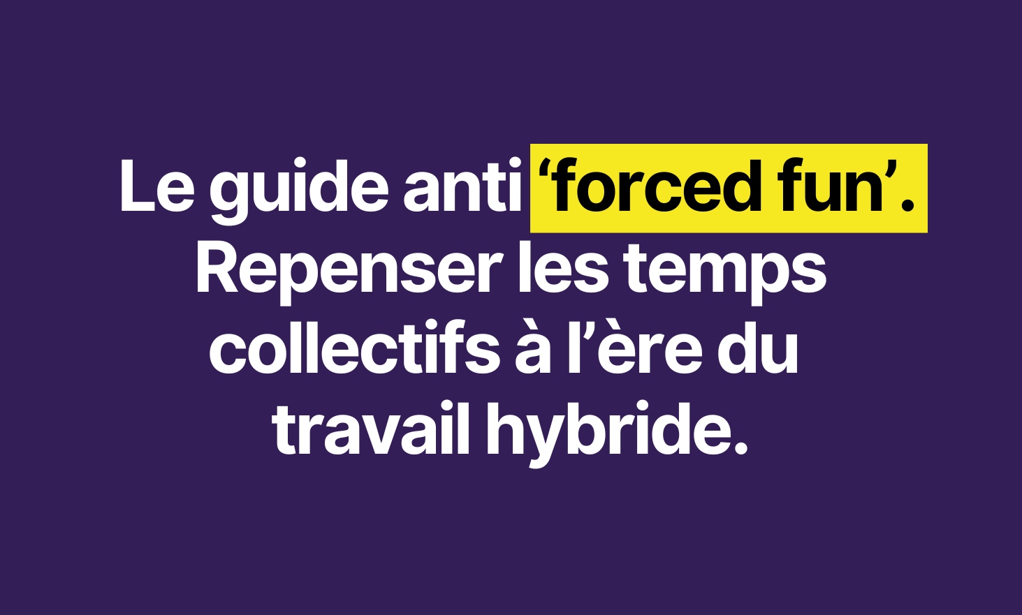 The anti 'Forced Fun' guide: rethink the collective times in the era of hybrid work