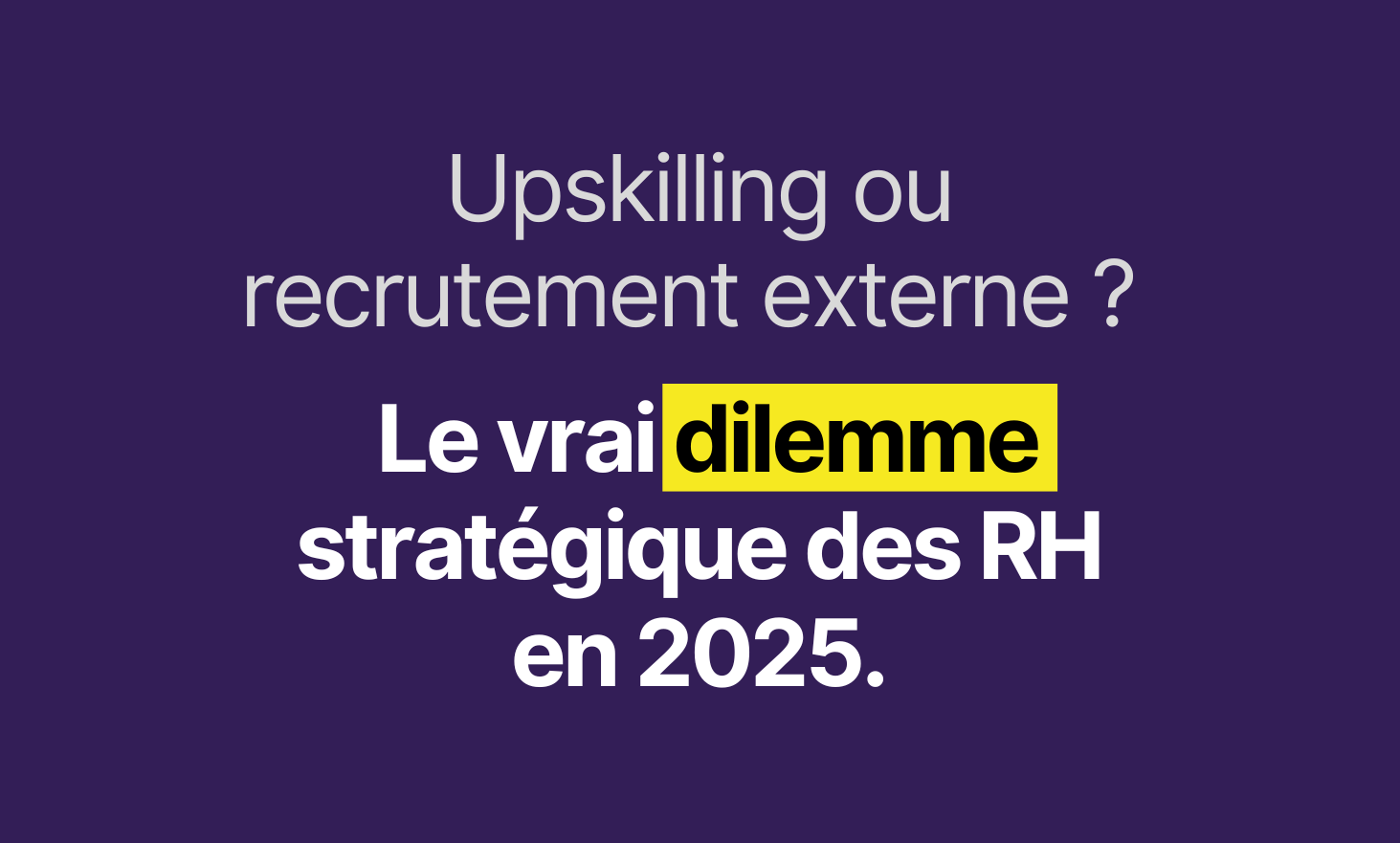 Upskilling or external recruitment: the real strategic HR dilemma in 2025