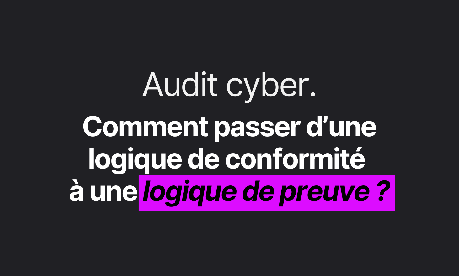 CYBER AUDIT: How to go from a logic of conformity to a logic of evidence?