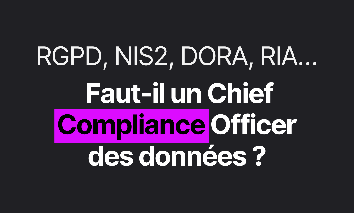RGPD, NIS2, Dora, Ria ... Do you need a compliance chief Offivor data?