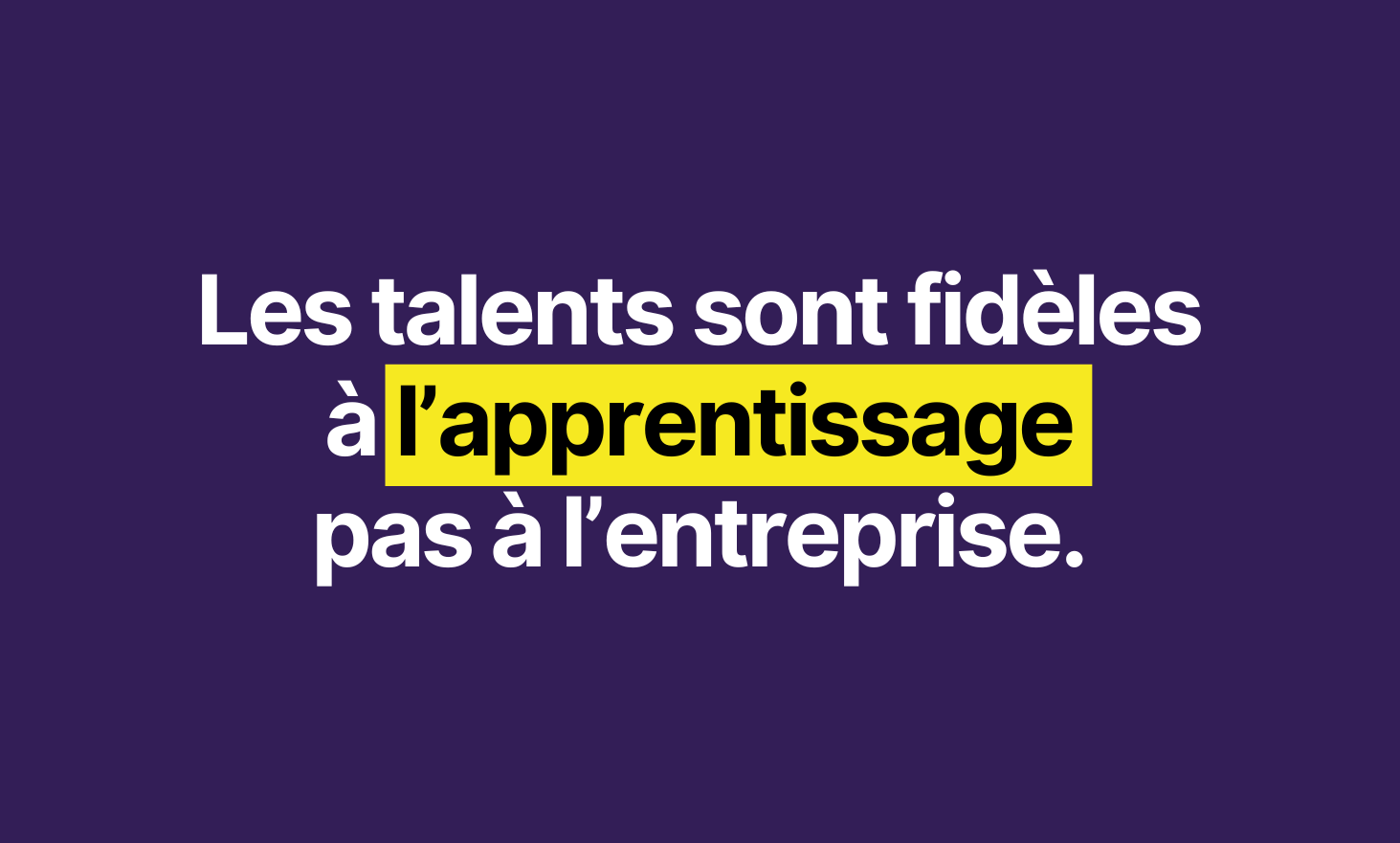 Talents are faithful to the learning you offer them, not to the company