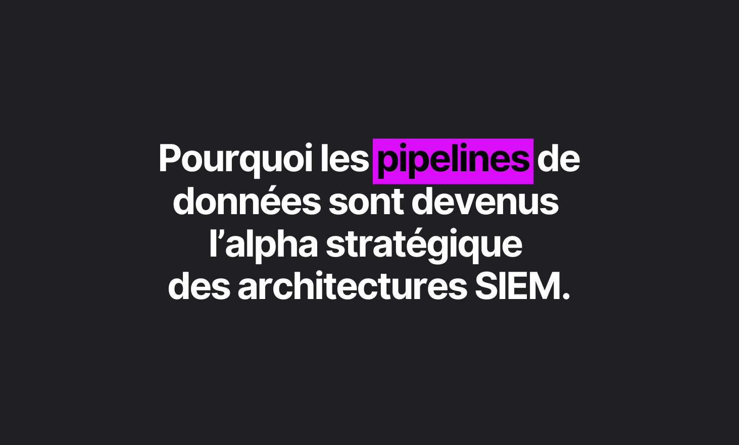 Why data pipelines have become the strategic alpha of SIEM architectures