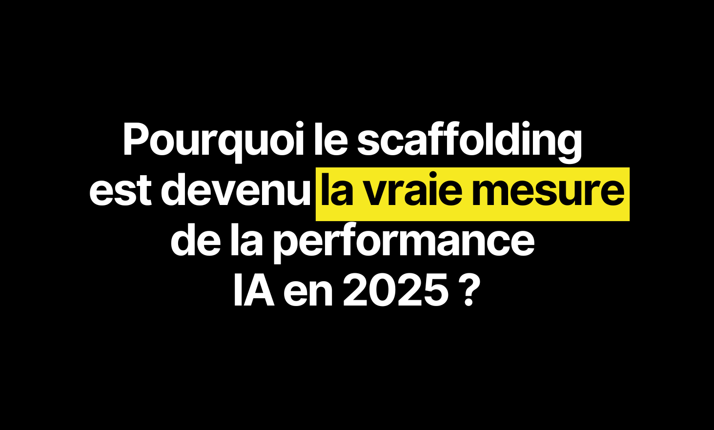 Why scaffolding has become the real measure of IA performance in 2025