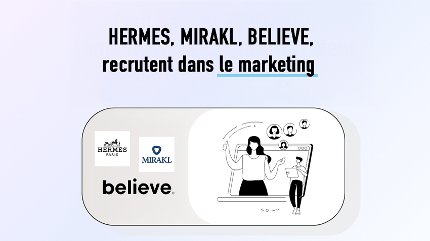 Mirakl, Believe, Hermès recruit in marketing