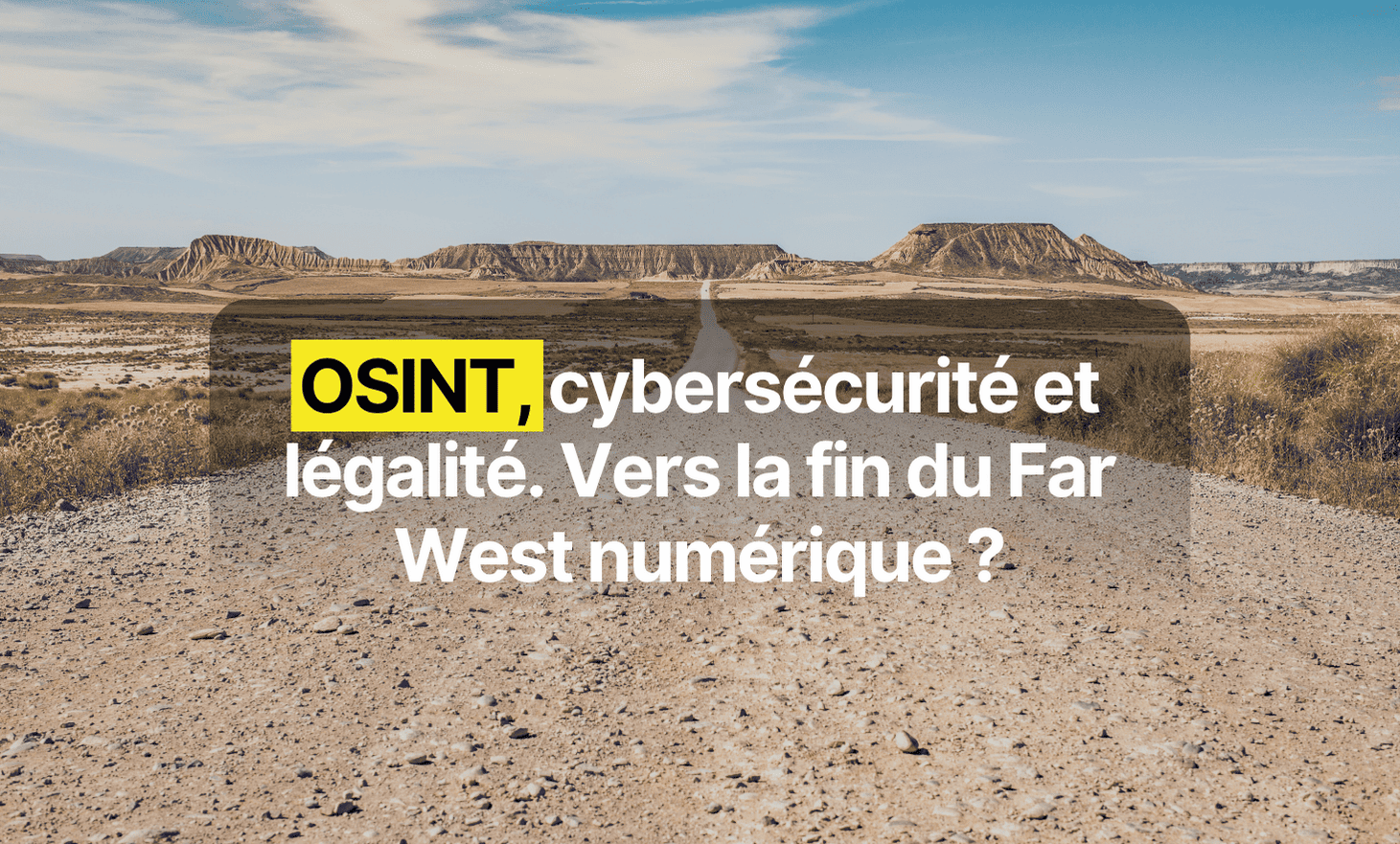 Osint, cybersecurity and legality, towards the end of the digital West West?