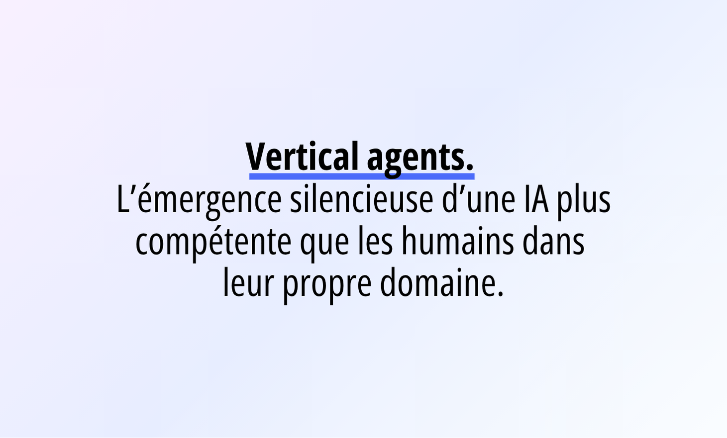 Vertical agents: the silent emergence of a more competent AI than your employees in their own field