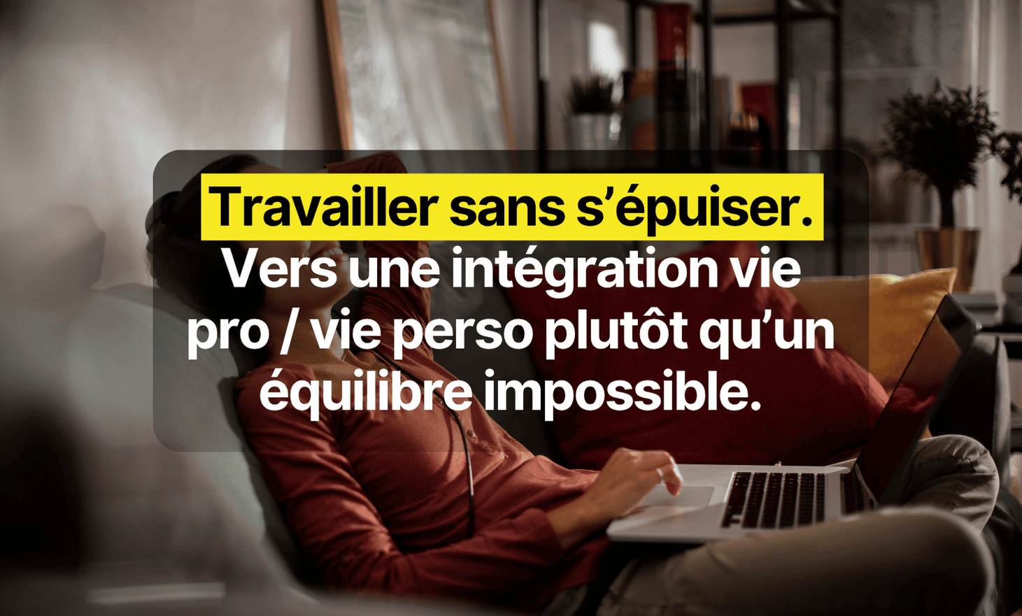 Work without exhausting, towards an integration of professional life / personal life rather than an impossible balance