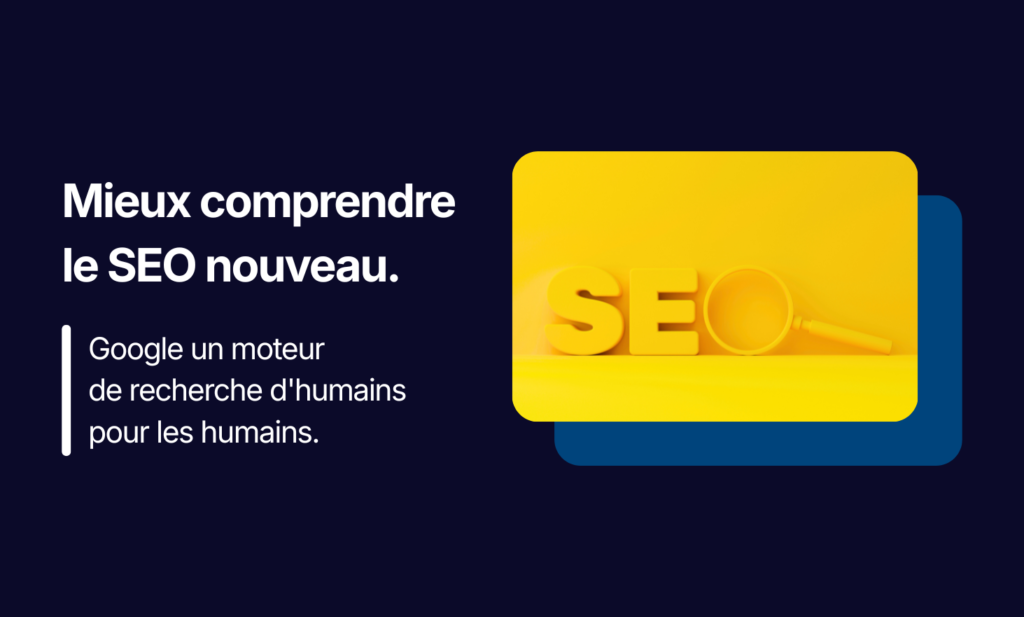 Better understand the new SEO, Google a search engine from humans for humans.
